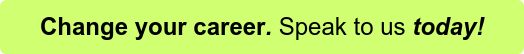Change your career. Speak to us today!